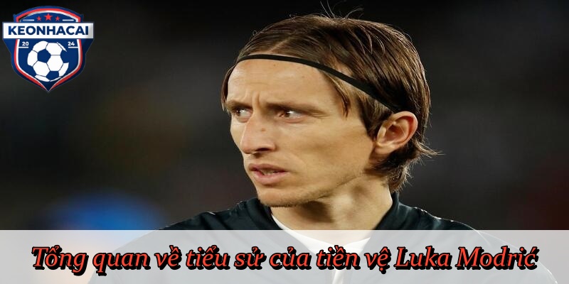 Tổng quan về tiểu sử của tiền vệ Luka Modrić