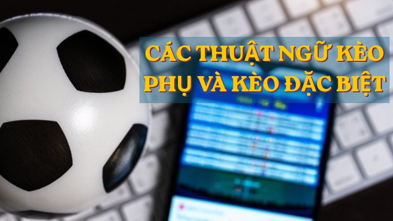 Bổ sung các thuật ngữ kèo phụ và kèo đặc biệt
