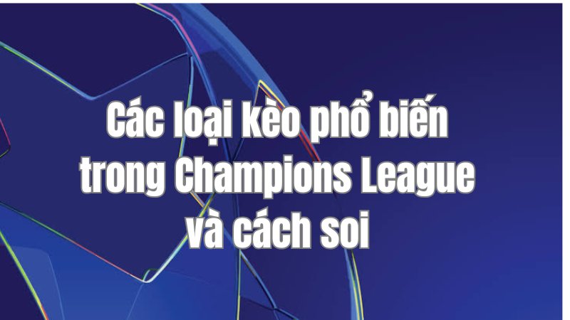Các loại kèo phổ biến trong Champions League và cách soi