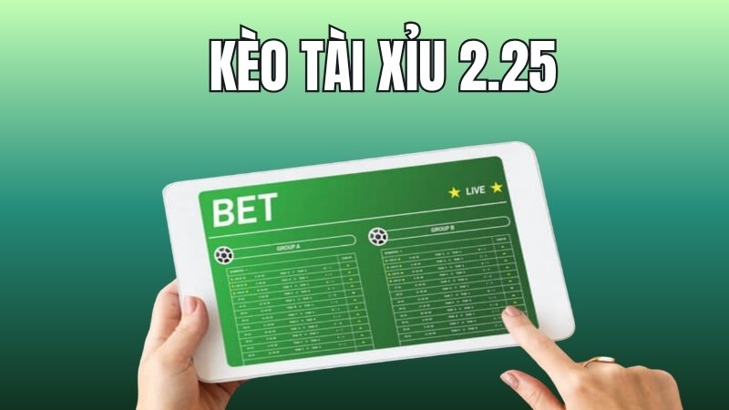 Hướng dẫn đặt cược kèo tài xỉu 2.25 từng bước