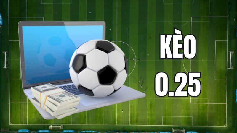 Kèo 0.25 là gì?