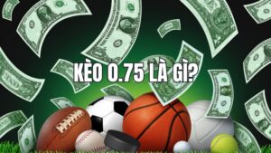 Kèo 0.75 là gì? Cách đọc kèo 3/4 và tính tiền dễ hiểu