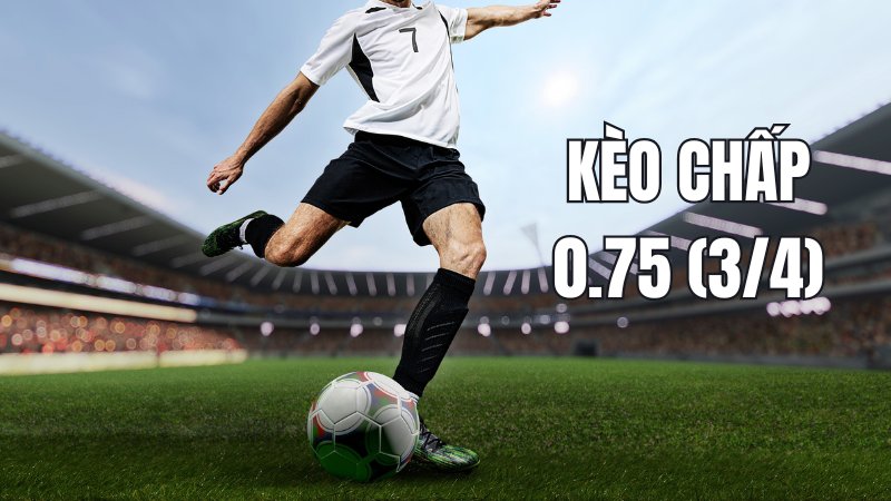 Kèo chấp 0.75 (3/4)