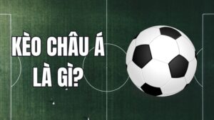 Kèo Châu Á Là Gì? Cách Đọc & Soi Kèo Chấp Chuẩn Xác