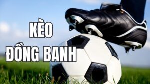 Kèo đồng banh là gì? Giải mã chi tiết cho người mới