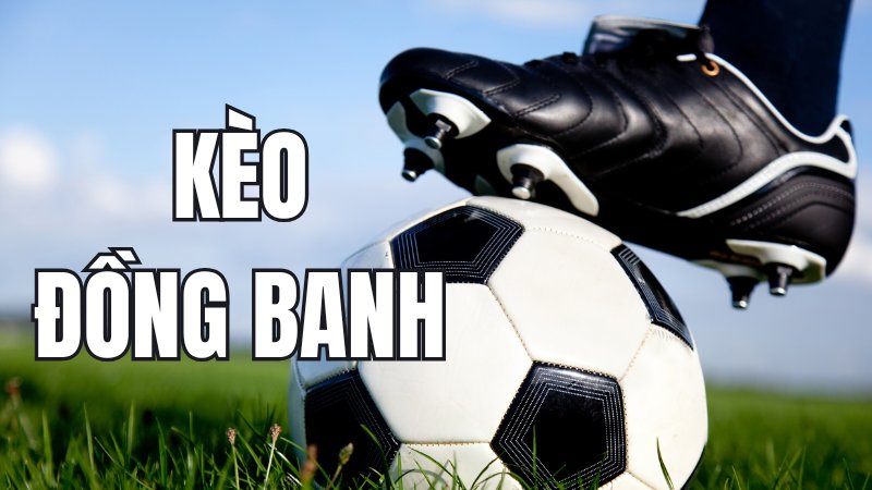Kèo đồng banh là gì?