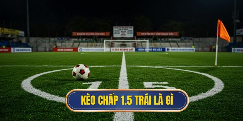 Giải thích chi tiết kèo chấp 1.5 là gì